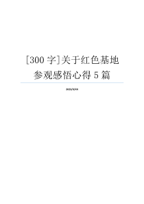 [300字]关于红色基地参观感悟心得5篇