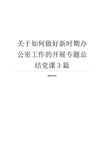 关于如何做好新时期办公室工作的开展专题总结党课3篇