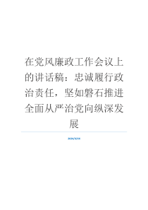 在党风廉政工作会议上的讲话稿：忠诚履行政治责任，坚如磐石推进全面从严治党向纵深发展