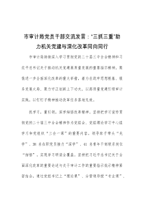 (领导发言)市审计局党员干部交流发言三抓三重助力机关党建与深化改革同向同行