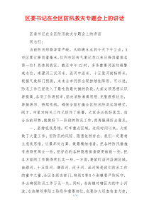 (领导讲话)区委书记在全区防汛救灾专题会上的讲话