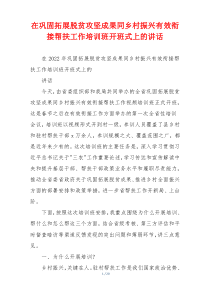 在巩固拓展脱贫攻坚成果同乡村振兴有效衔接帮扶工作培训班开班式上的讲话