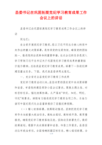 县委书记在巩固拓展党纪学习教育成果工作会议上的讲话