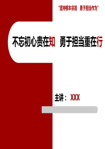 不忘初心专题党课——不忘初心贵在知-勇于担当重在行(精品)