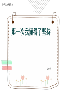 小学六年级作文《那一次我懂得了坚持》600字(共9页PPT)