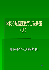 D学校心理健康教育方法讲座(四)班主任是学生心理健康的导师