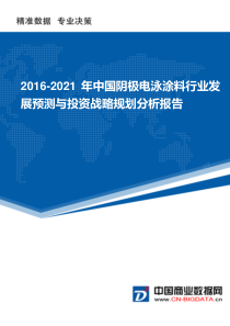 2016-2021年中国阴极电泳涂料行业发展预测与投资战略规划分析报告(目录)