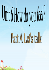 新版PEP六上-unit6-how-do-you-feel-A-Lets-talk