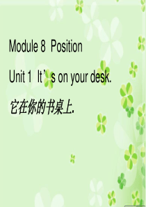 Module 8 Unit 1 Its on your desk.