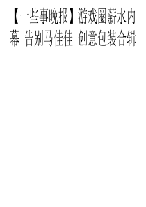 (一些事晚报游戏圈薪水内幕告别马佳佳创意包装合辑