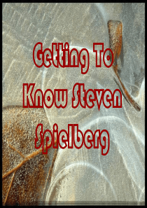 Getting To Know Steven Spielberg