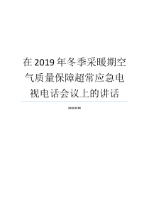 在2019年冬季采暖期空气质量保障超常应急电视电话会议上的讲话为什么冬天空气质量差为什么夏季空气质量