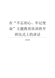 在不忘初心牢记使命主题教育培训班开班仪式上的讲话