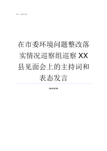 在市委环境问题整改落实情况巡察组巡察XX县见面会上的主持词和表态发言环境问题整改没有