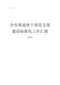 全市离退休干部党支部建设标准化工作汇报离退休干部党支部建设