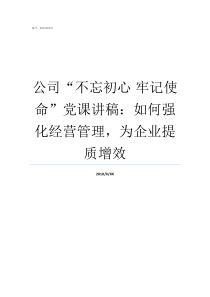 公司不忘初心nbsp牢记使命党课讲稿如何强化经营管理为企业提质增效牢记初心不忘使命发言材料