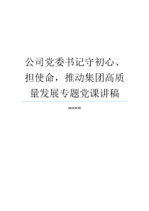 公司党委书记守初心担使命推动集团高质量发展专题党课讲稿七一党课讲稿