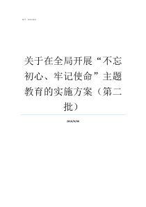 关于在全局开展不忘初心牢记使命主题教育的实施方案第二批