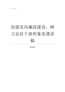 加强党风廉政建设树立良好干部形象党课讲稿加强党风廉洁建设工作