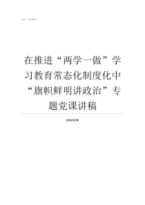 在推进两学一做学习教育常态化制度化中旗帜鲜明讲政治专题党课讲稿持续推进两学一做