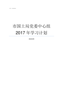 市国土局党委中心组2017年学习计划国土巡视组电话