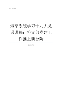 烟草系统学习十九大党课讲稿将支部党建工作推上新台阶