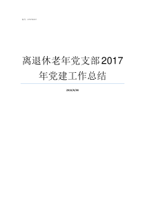 离退休老年党支部2017年党建工作总结建立离退休党支部