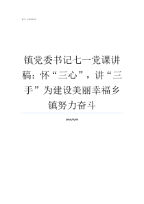 镇党委书记七一党课讲稿怀三心讲三手为建设美丽幸福乡镇努力奋斗镇党委书记七一党课讲稿