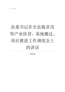 县委书记在全县脱贫攻坚产业扶贫易地搬迁项目推进工作调度会上的讲话