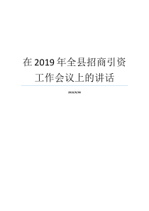 在2019年全县招商引资工作会议上的讲话招商引资动员会讲话市县巡察动员会讲话