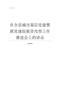 在全县城市基层党建暨抓党建促脱贫攻坚工作推进会上的讲话