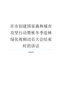 在市创建国家森林城市攻坚行动暨秋冬季造林绿化视频动员大会结束时的讲话召开动员大会国家森林城市创建