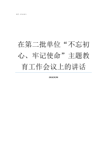 在第二批单位不忘初心牢记使命主题教育工作会议上的讲话