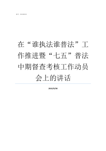 在谁执法谁普法工作推进暨七五普法中期督查考核工作动员会上的讲话对谁执法谁普法的认识