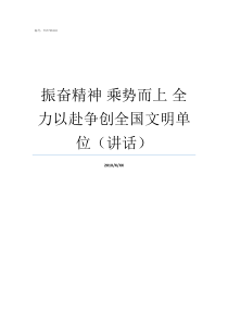 振奋精神nbsp乘势而上nbsp全力以赴争创全国文明单位讲话怎样能振奋精神