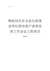 财政局长在全县行政事业单位国有资产清查培训工作会议上的讲话