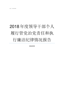 2018年度领导干部个人履行管党治党责任和执行廉洁纪律情况报告2018年度领导干部考核个人总结