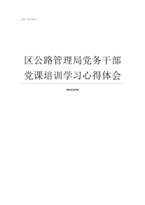 区公路管理局党务干部党课培训学习心得体会党务干部是指