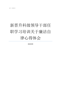 新晋升科级领导干部任职学习培训关于廉洁自律心得体会干部晋升