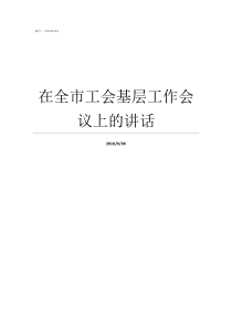 在全市工会基层工作会议上的讲话基层工会工作