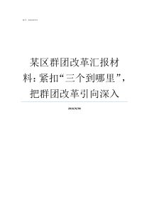 某区群团改革汇报材料紧扣三个到哪里把群团改革引向深入群团组织怎么改革