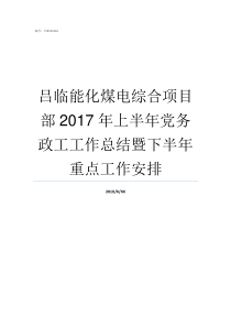 吕临能化煤电综合项目部2017年上半年党务政工工作总结暨下半年重点工作安排