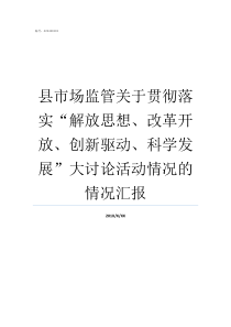 县市场监管关于贯彻落实解放思想改革开放创新驱动科学发展大讨论活动情况的情况汇报县市场监管局职能