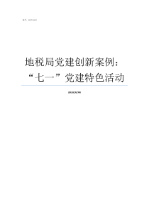 地税局党建创新案例七一党建特色活动党建特色活动有哪些