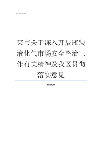 某市关于深入开展瓶装液化气市场安全整治工作有关精神及我区贯彻落实意见为深入开展