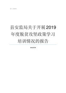 县安监局关于开展2019年度脱贫攻坚政策学习培训情况的报告县安监局怎么样