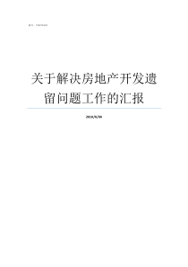 关于解决房地产开发遗留问题工作的汇报房地产解遗项目