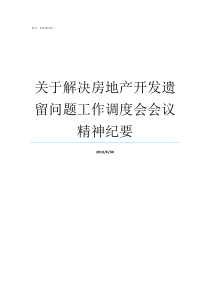 关于解决房地产开发遗留问题工作调度会会议精神纪要房地产解遗项目