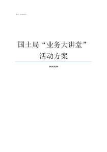 国土局业务大讲堂活动方案国土局有哪些业务部门