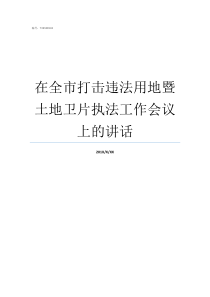 在全市打击违法用地暨土地卫片执法工作会议上的讲话